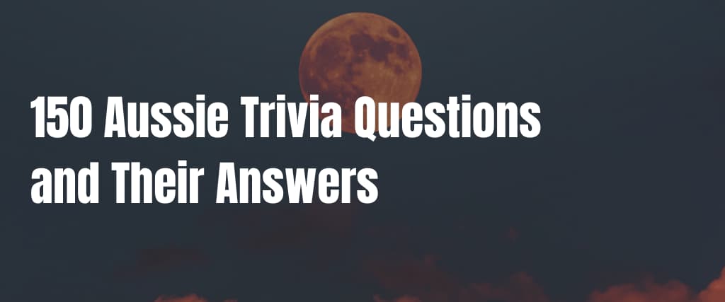 150 Aussie Trivia Questions and Their Answers