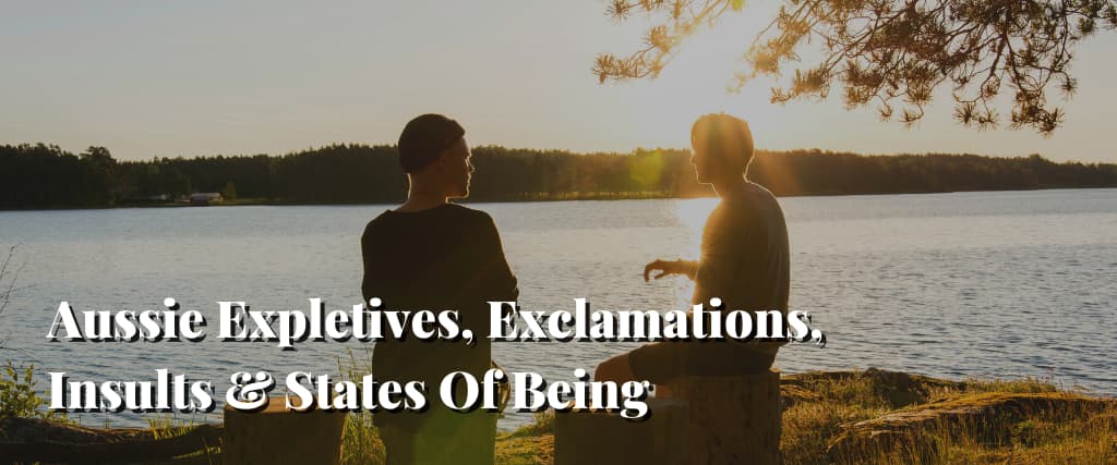 Aussie Expletives, Exclamations, Insults & States Of Being
