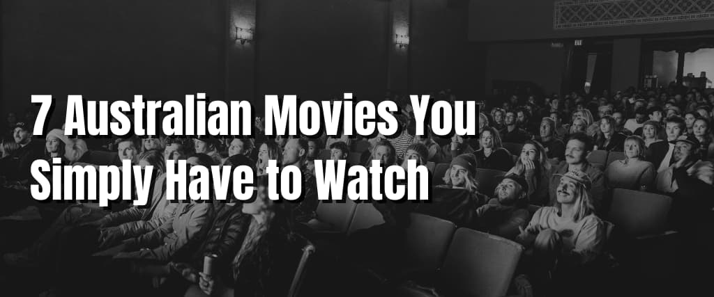 7 Australian Movies You Simply Have to Watch