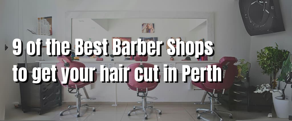 9 of the Best Barber Shops to get your hair cut in Perth (1)