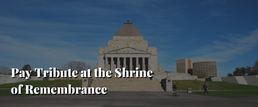 Pay Tribute at the Shrine of Remembrance