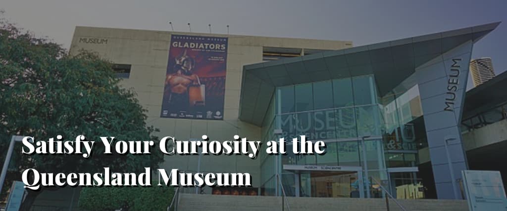 Satisfy-Your-Curiosity-at-the-Queensland-Museum
