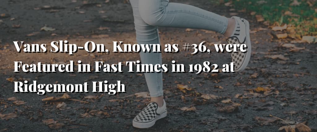 Vans-Slip-On-Known-as-36-were-Featured-in-Fast-Times-in-1982-at-Ridgemont-High