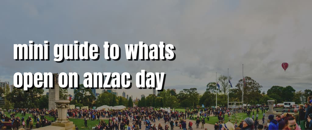 mini guide to whats open on anzac day