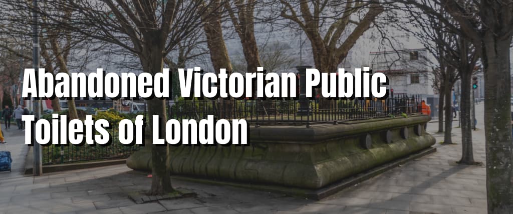 Abandoned Victorian Public Toilets of London