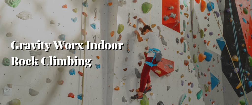 Gravity Worx Indoor Rock Climbing