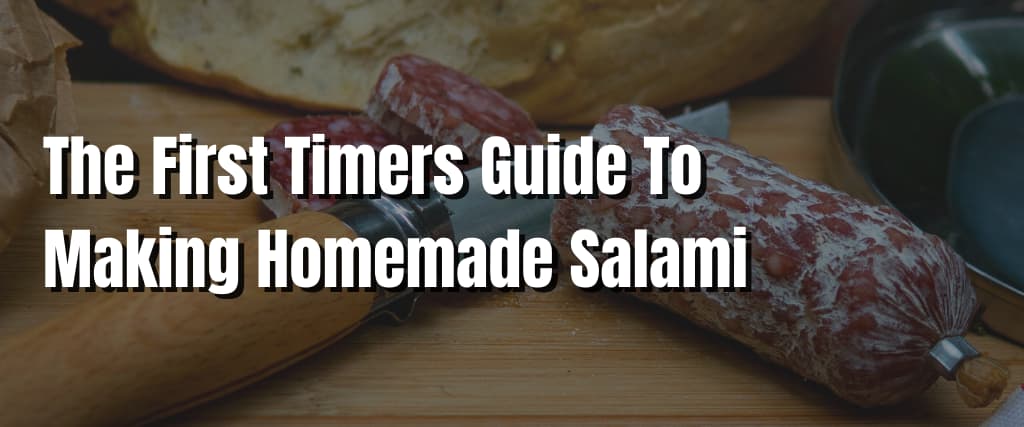 The First Timers Guide To Making Homemade Salami
