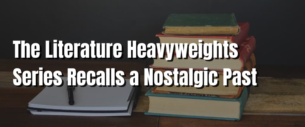 The Literature Heavyweights Series Recalls a Nostalgic Past