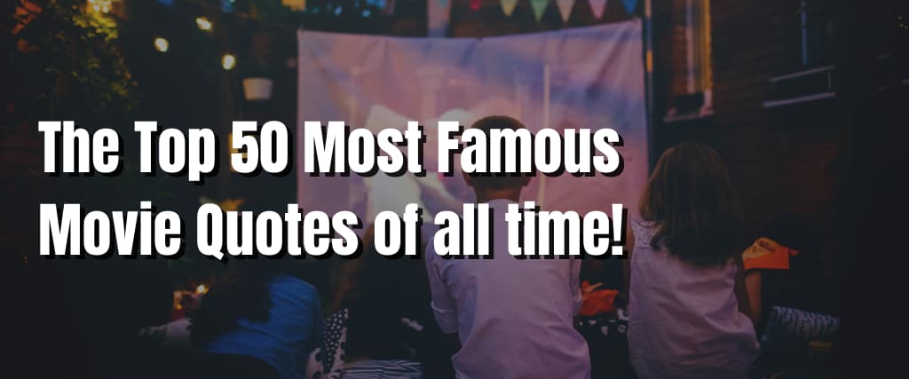 The Top 50 Most Famous Movie Quotes of all time!
