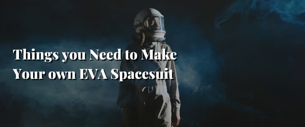 Things you Need to Make Your own EVA Spacesuit