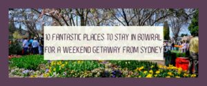 10 Fantastic places to stay in Bowral for a weekend getaway from Sydney