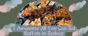 7 Awesome All You Can Eat Buffets in Sydney