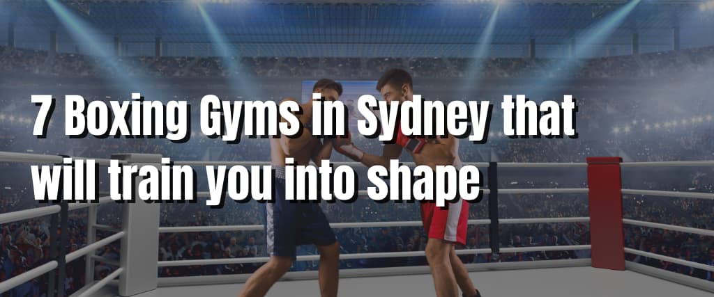 7 Boxing Gyms in Sydney that will train you into shape