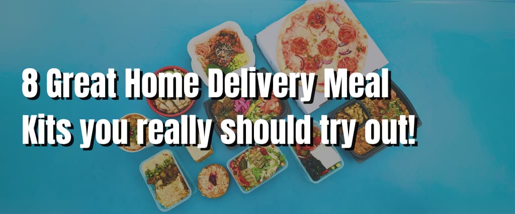 8 Great Home Delivery Meal Kits you really should try out!