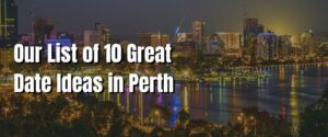 Our List of 10 Great Date Ideas in Perth