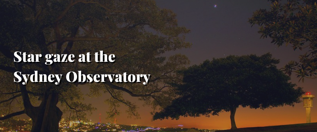 Star gaze at the Sydney Observatory
