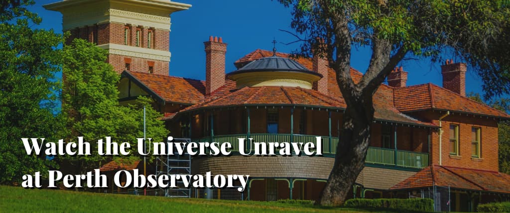 Watch the Universe Unravel at Perth Observatory