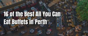 16 of the Best All You Can Eat Buffets in Perth