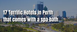 17 Terrific Hotels in Perth that comes with a spa bath