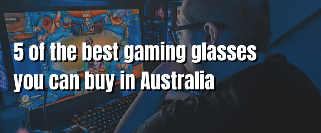 5 of the best gaming glasses you can buy in Australia