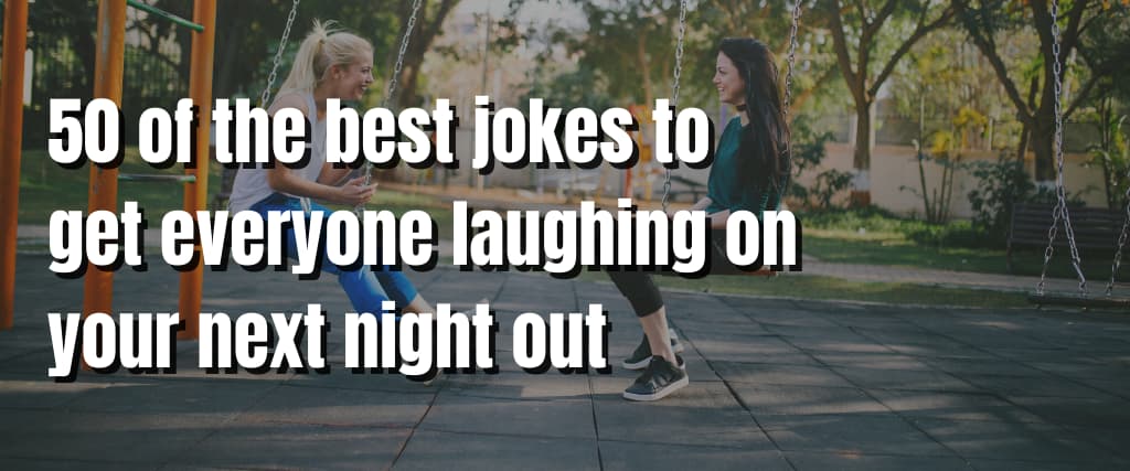 50 of the best jokes to get everyone laughing on your next night out