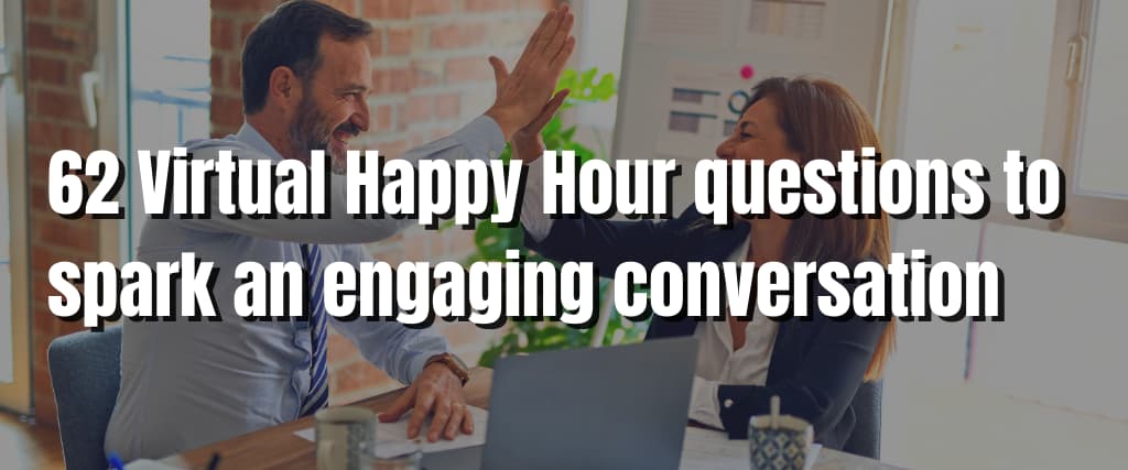 62 Virtual Happy Hour questions to spark an engaging conversation