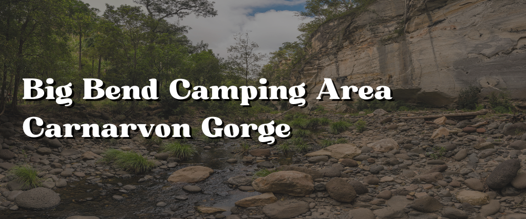 Big Bend Camping Area Carnarvon Gorge