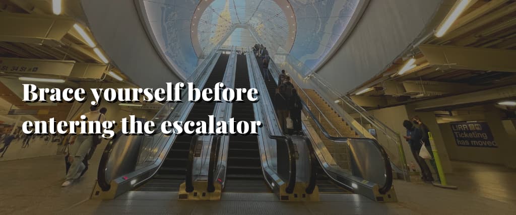 Brace yourself before entering the escalator