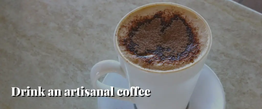 Drink an artisanal coffee