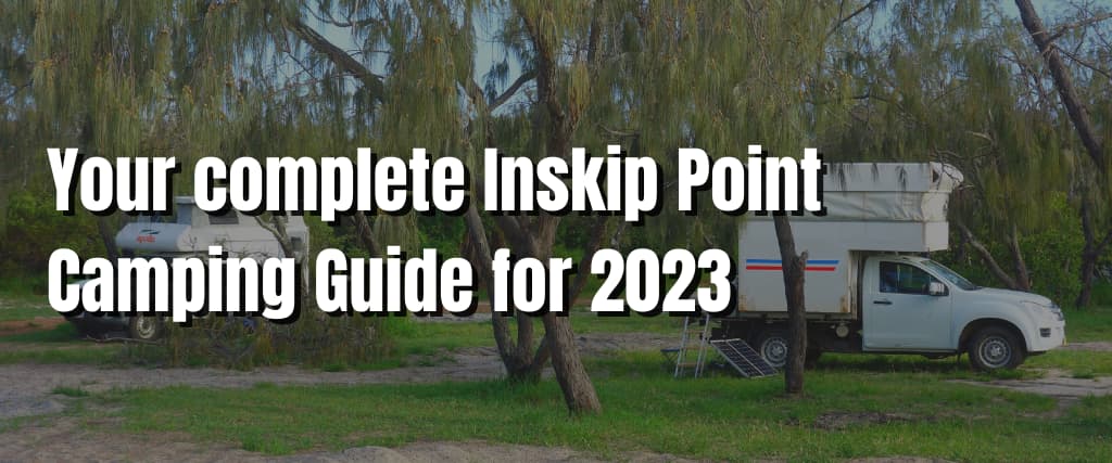 Your complete Inskip Point Camping Guide for 2023