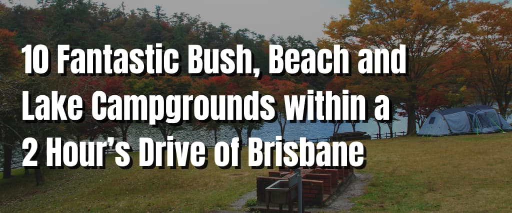 10 Fantastic Bush, Beach and Lake Campgrounds within a 2 Hour’s Drive of Brisbane (1)