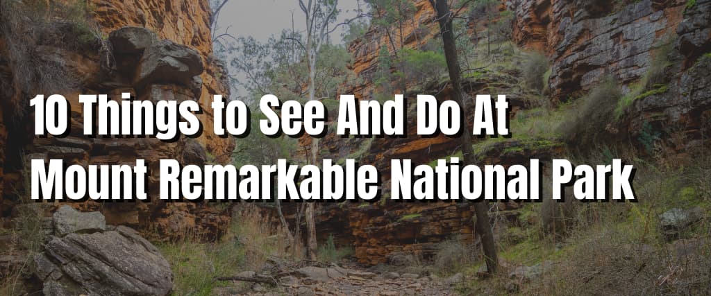 10 Things to See And Do At Mount Remarkable National Park (1)