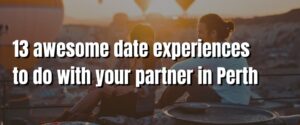 13 awesome date experiences to do with your partner in Perth