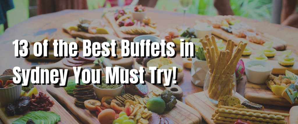 13 of the Best Buffets in Sydney You Must Try!