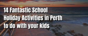 14 Fantastic School Holiday Activities in Perth to do with your kids