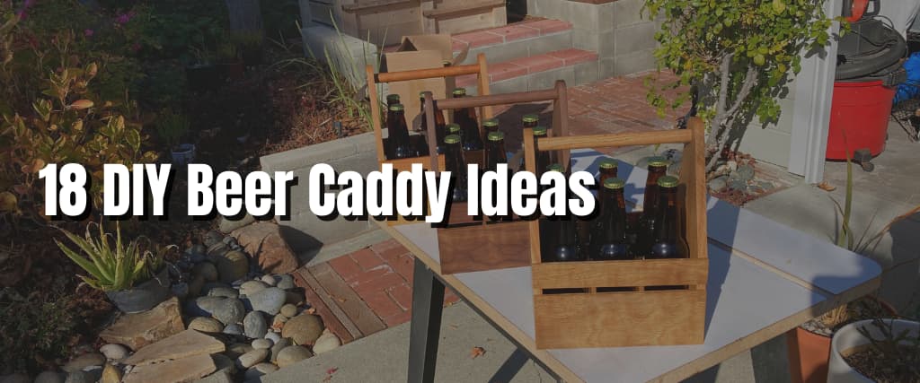 18 DIY Beer Caddy Ideas