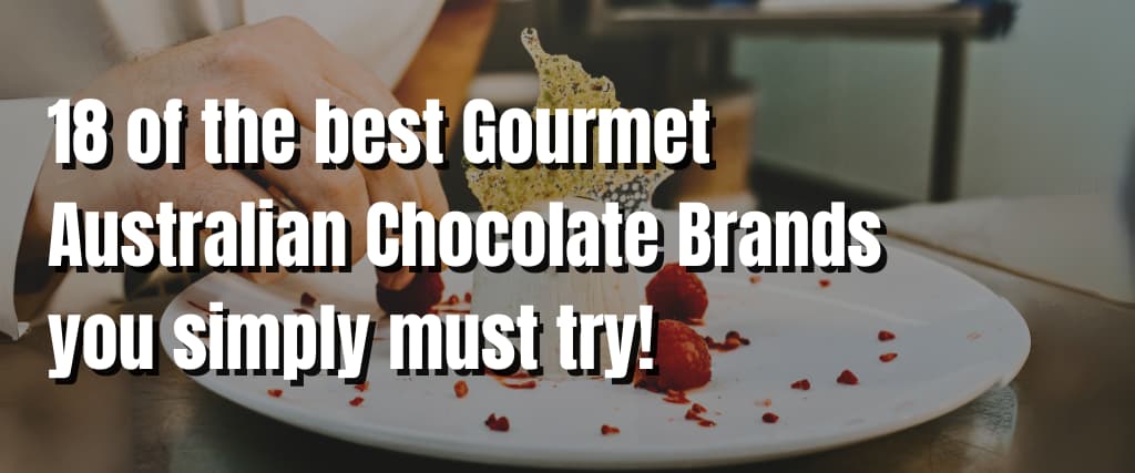 18 of the best Gourmet Australian Chocolate Brands you simply must try!