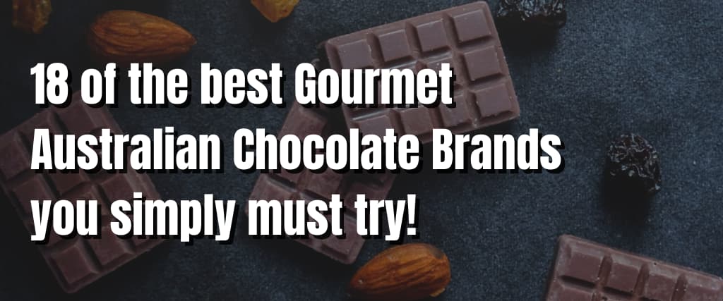 18 of the best Gourmet Australian Chocolate Brands you simply must try!