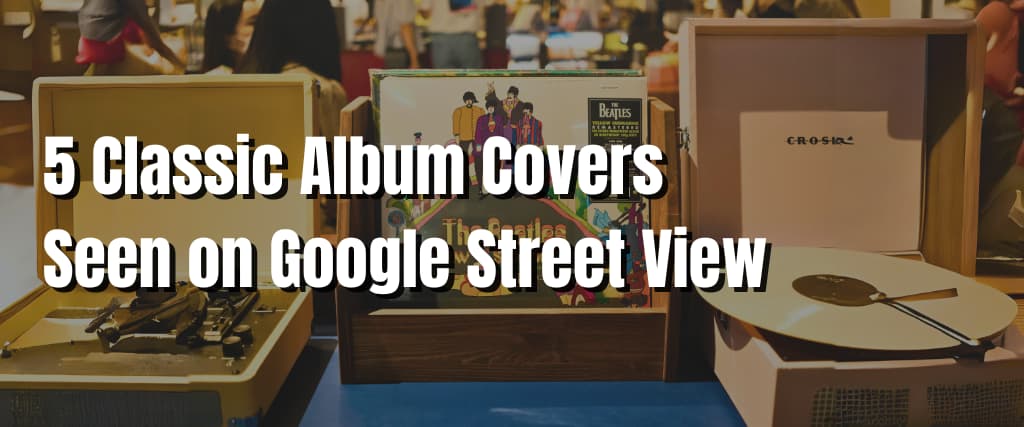 5 Classic Album Covers Seen on Google Street View