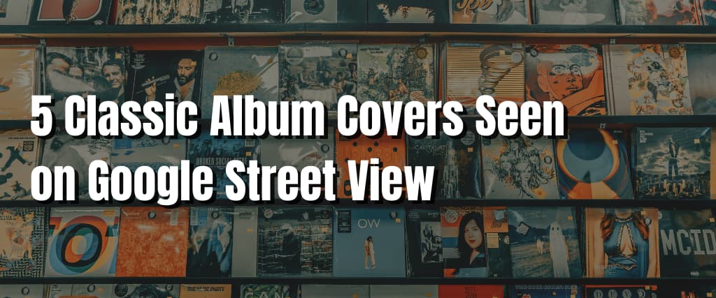5 Classic Album Covers Seen on Google Street View