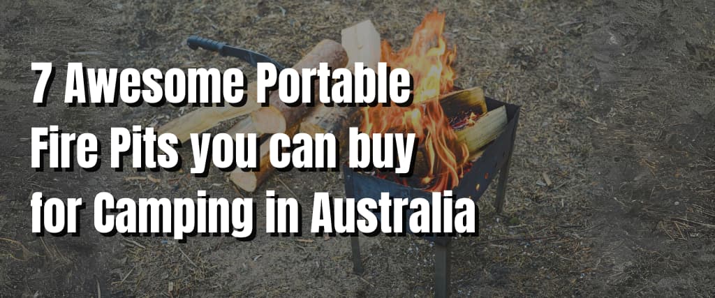 7 Awesome Portable Fire Pits you can buy for Camping in Australia