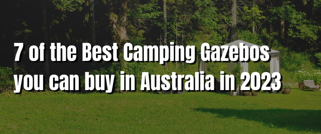 7 of the Best Camping Gazebos you can buy in Australia in 2023