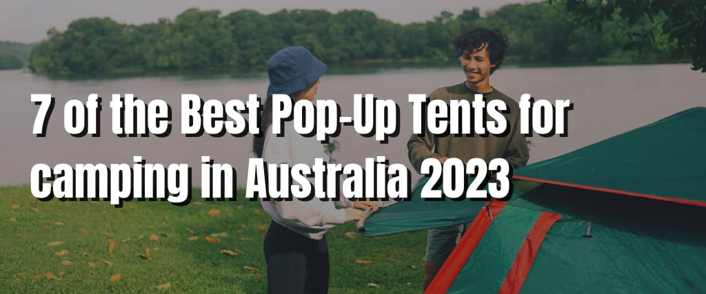 7 of the Best Pop-Up Tents for camping in Australia 2023