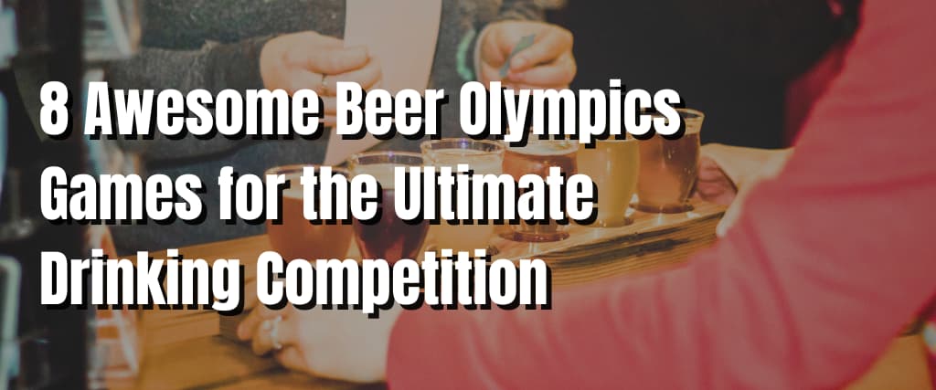 8 Awesome Beer Olympics Games for the Ultimate Drinking Competition