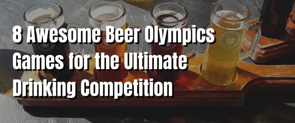 8 Awesome Beer Olympics Games for the Ultimate Drinking Competition