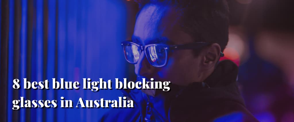 8 best blue light blocking glasses in Australia