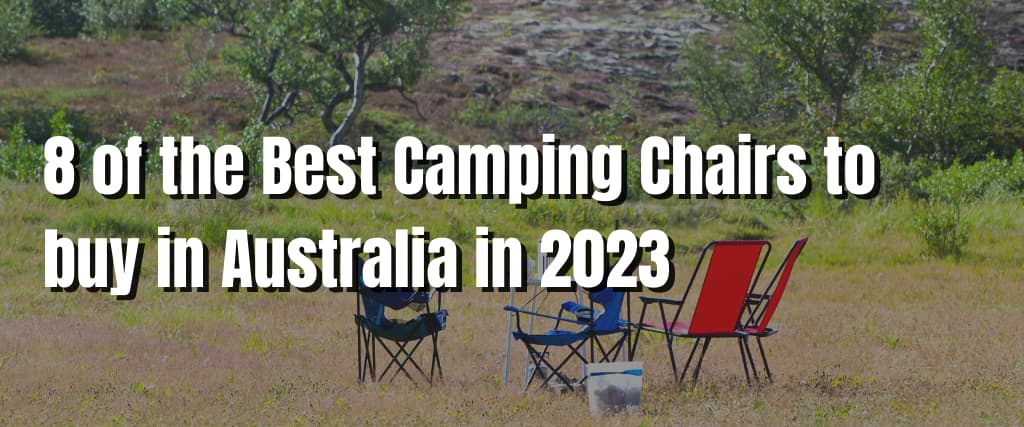 https://www.visiting.com.au/blog/8-of-the-best-camping-chairs-to-buy-in-australia-in-2023/