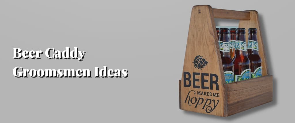Beer Caddy Groomsmen Ideas