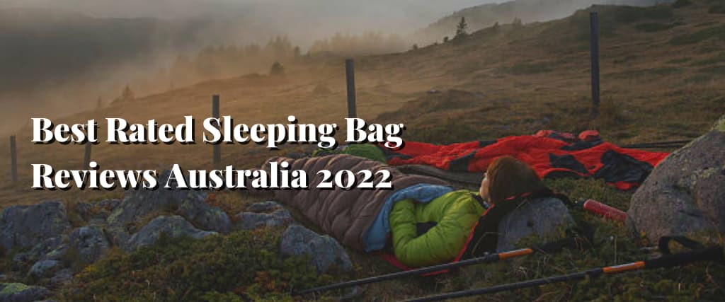 Best Rated Sleeping Bag Reviews Australia 2022