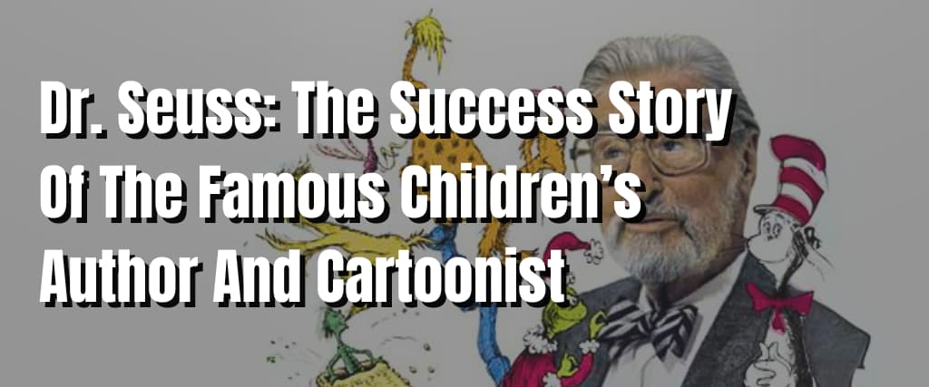 Dr. Seuss The Success Story Of The Famous Children’s Author And Cartoonist